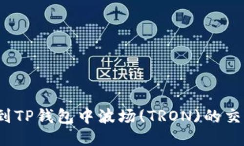 如何找到TP钱包中波场(TRON)的交易地址？