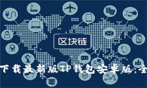 : 如何下载最新版TP钱包安卓版：全面指南