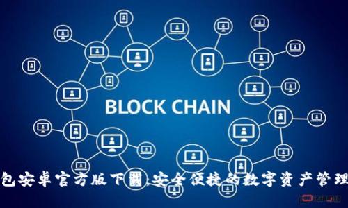 TP钱包安卓官方版下载：安全便捷的数字资产管理工具