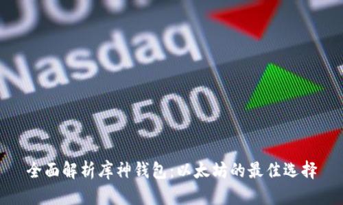 全面解析库神钱包：以太坊的最佳选择