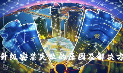 TP钱包升级安装失败的原因及解决方案详解