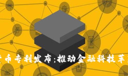 央行数字货币专利发布：推动金融科技革新的新趋势