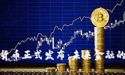 央行数字货币正式发布：未来金融的变革之路
