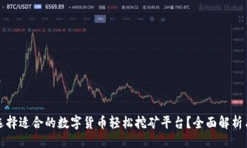 生成：
如何选择适合的数字货币轻松挖矿平台？全面解析与推荐