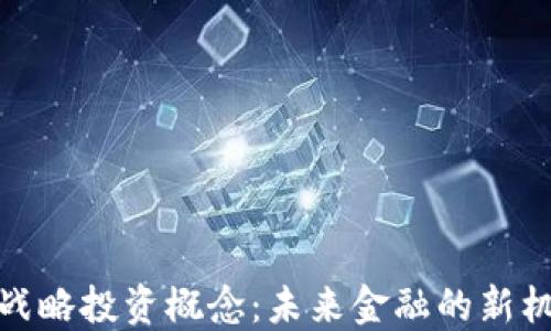 
数字货币战略投资概念：未来金融的新机遇与挑战