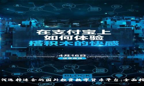 如何选择适合的国外投资数字货币平台：全面指南