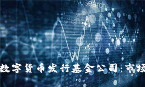 如何选择合适的数字货币发行基金公司：市场分析与投资策略