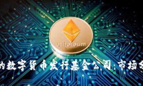 如何选择合适的数字货币发行基金公司：市场分析与投资策略