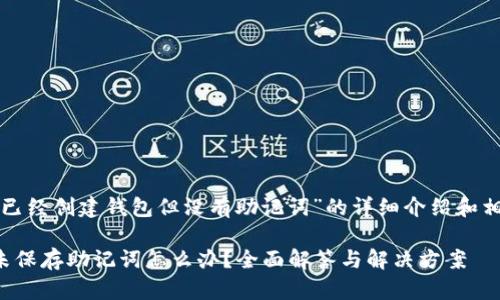 下面是关于“TP已经创建钱包但没有助记词”的详细介绍和相关问题的分析。

TP钱包创建后未保存助记词怎么办？全面解答与解决方案