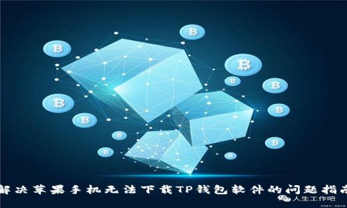 解决苹果手机无法下载TP钱包软件的问题指南