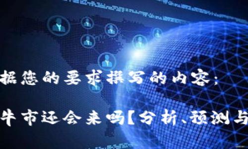 以下是根据您的要求撰写的内容：

数字货币牛市还会来吗？分析、预测与投资策略