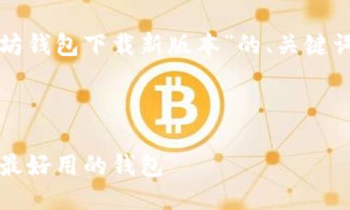 计划书

由于字数限制，我将为您提供一个关于“以太坊钱包下载新版本”的、关键词和大纲。具体内容您可以根据大纲进行扩展。



2023年最新以太坊钱包下载指南：如何选择最好用的钱包