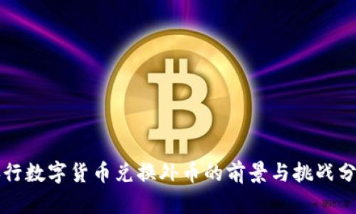 央行数字货币兑换外币的前景与挑战分析