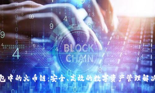 TP钱包中的火币链：安全、高效的数字资产管理解决方案