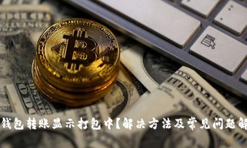TP钱包转账显示打包中？解决方法及常见问题解析