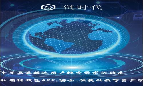 思考一个并且最接近用户搜索需求的优质

以太坊私有链钱包APP：安全、便捷的数字资产管理工具