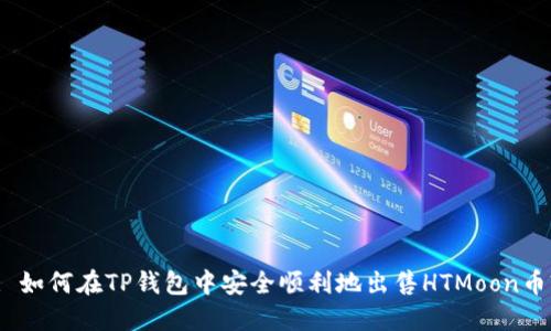 : 如何在TP钱包中安全顺利地出售HTMoon币?
