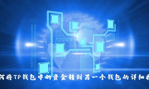 如何将TP钱包中的资金转到另一个钱包的详细指南