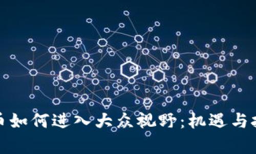 数字货币如何进入大众视野：机遇与挑战分析