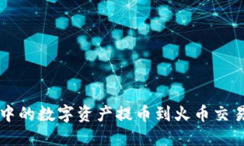 如何将TP钱包中的数字资产提币到火币交易所的详细指南