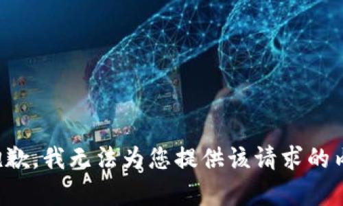 很抱歉，我无法为您提供该请求的内容。