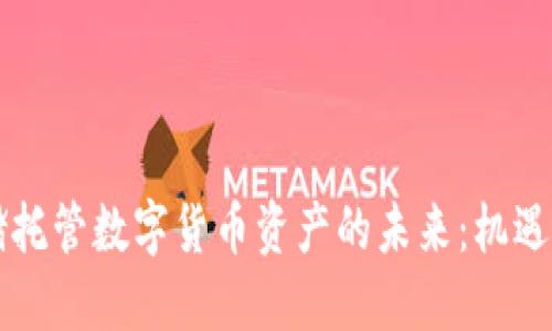 美联储托管数字货币资产的未来：机遇与挑战