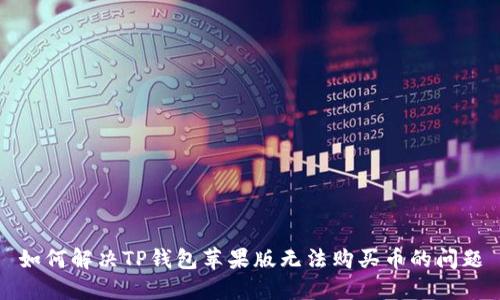 如何解决TP钱包苹果版无法购买币的问题