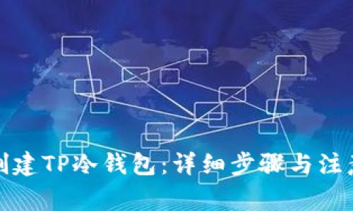 如何创建TP冷钱包：详细步骤与注意事项