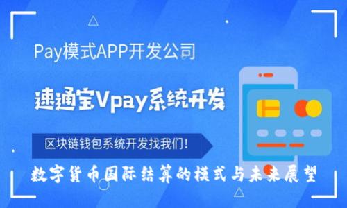 数字货币国际结算的模式与未来展望