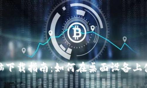 TP钱包电脑下载指南：如何在桌面设备上使用TP钱包