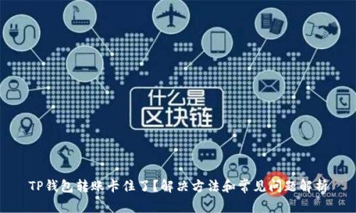 TP钱包转账卡住了？解决方法和常见问题解析