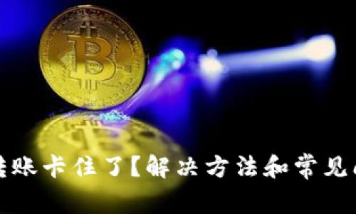 TP钱包转账卡住了？解决方法和常见问题解析