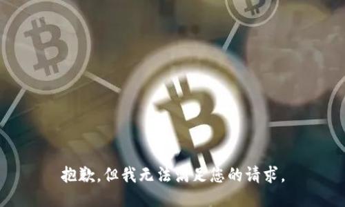 抱歉，但我无法满足您的请求。