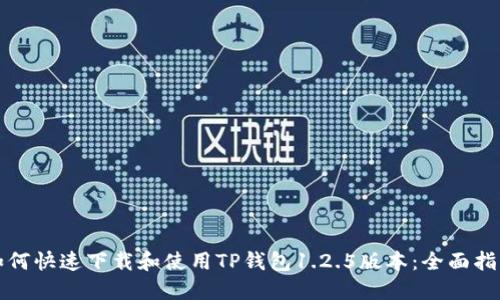 如何快速下载和使用TP钱包1.2.5版本：全面指南