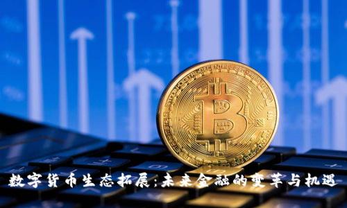 数字货币生态拓展：未来金融的变革与机遇