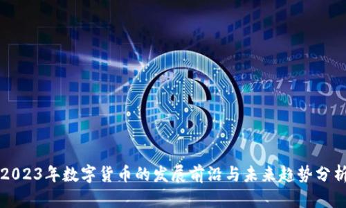 2023年数字货币的发展前沿与未来趋势分析
