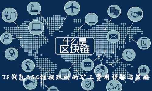 TP钱包BSC链提现时的矿工费用详解与策略