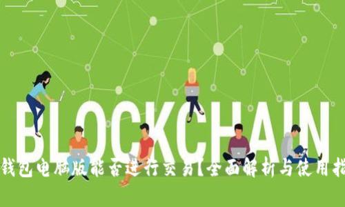 TP钱包电脑版能否进行交易？全面解析与使用指南