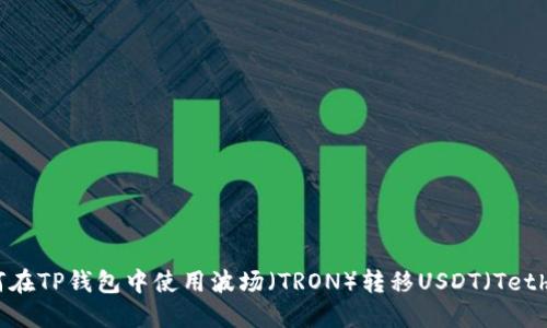如何在TP钱包中使用波场（TRON）转移USDT（Tether）