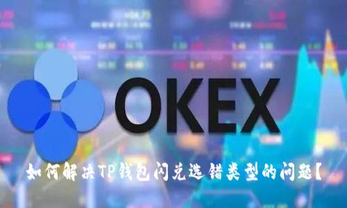如何解决TP钱包闪兑选错类型的问题？