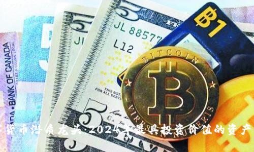 数字货币潜质龙头：2024年最具投资价值的资产分析