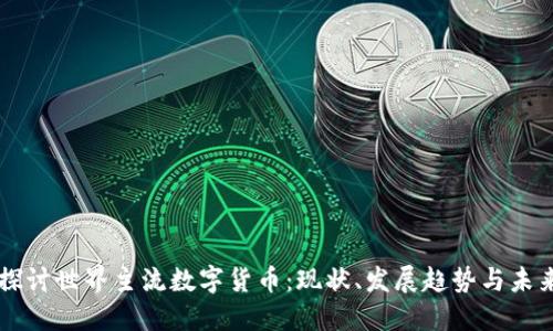 深入探讨世界主流数字货币：现状、发展趋势与未来展望