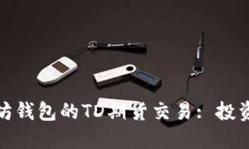 : 探索以太坊钱包的TD期货交易: 投资者必备指南