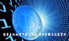 安卓手机如何下载TP钱包：详细步骤与注意事项
